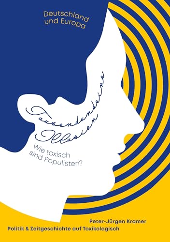 Tausendundeine Illusion: Deutschland und Europa, Wie toxisch sind Populisten? Politik und Zeitgeschichte auf Toxikologisch von BoD – Books on Demand