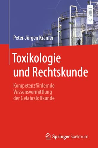 Toxikologie und Rechtskunde: Kompetenzfördernde Wissensvermittlung der Gefahrstoffkunde von Springer Spektrum