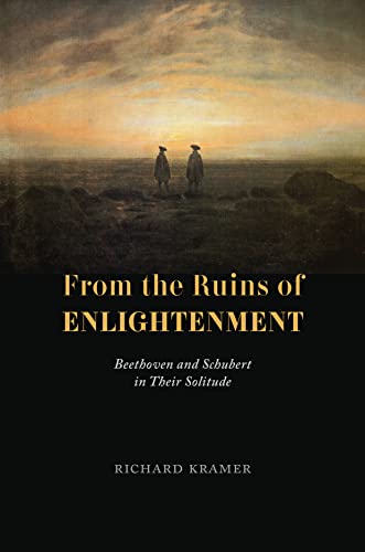 From the Ruins of Enlightenment: Beethoven and Schubert in Their Solitude von University of Chicago Press