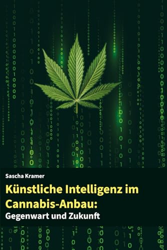 Künstliche Intelligenz im Cannabis-Anbau: Gegenwart und Zukunft von Independently published