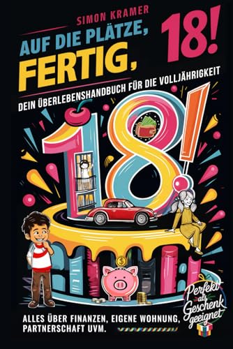 Auf die Plätze, fertig, 18! – Dein Überlebenshandbuch für die Volljährigkeit: Alles über Finanzen, eigene Wohnung, Partnerschaft uvm. Perfekt als Geschenk geeignet Auf die Plätze, fertig, 18! – Dein Überlebenshandbuch für die Volljährigkeit: Alles über Finanzen, eigene Wohnung, Partnerschaft uvm. Perfekt als Geschenk geeignet