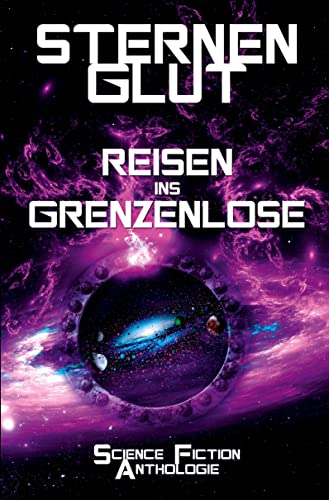 Sternenglut - Reisen ins Grenzenlose: Science-Fiction Anthologie von tolino media