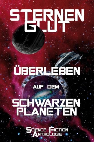 Sternenglut - Überleben auf dem schwarzen Planeten: Science Fiction Anthologie