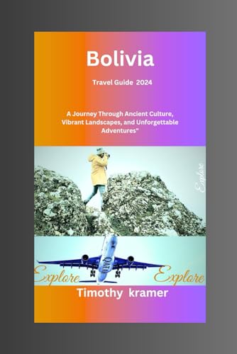 Bolivia Travel Guide 2024: A Journey Through Ancient Culture, Vibrant Landscapes, and Unforgettable Adventures von Independently published