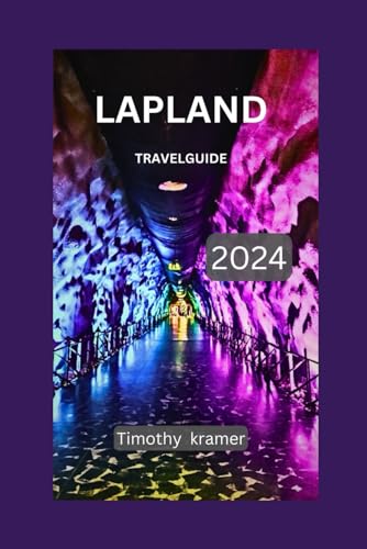 LAPLAND TRAVEL GUIDE 2024: Uncover Arctic Adventures, Northern Lights, and Sami Culture: A Comprehensive Travel Guide to Europe'sArctic Wonderland von Independently published