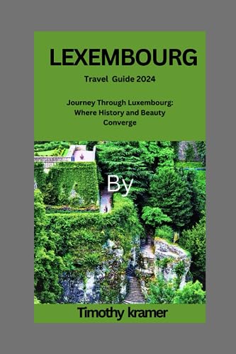 LEXEMBOURG Travel Guide 2024: Journey Through Luxembourg: Where History and Beauty Converge von Independently published