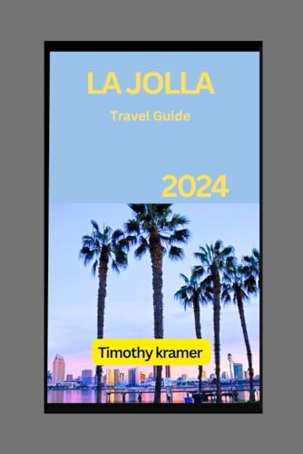 La jolla Travel Guide 2024: Adventure Awaits: Embark on a Journey Through La Jolla's Outdoor Escapes and Natural Wonders von Independently published