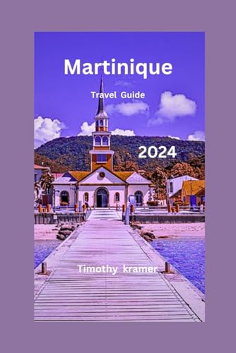 Martinique Travel Guide 2024: Elevate Your Travel Experience: Your Essential Companion for Unforgettable Adventures von Independently published