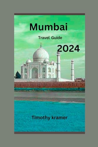 Mumbai Travel Guide 2024: Unveil Mumbai's hidden gems: Let this guide lead you through the streets, of the Mumbai City von Independently published