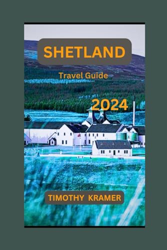 Shetland Travel Guide 2024: Unravel the Mystery of Shetland -Where every corner holds a secret von Independently published