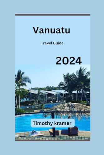 Vanuatu Travel Guide 2024: Adventure Awaits: Embark on a Journey to Vanuatu's Untouched Beauty and Rich Culture von Independently published