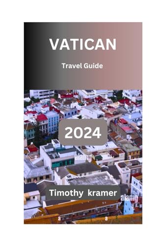 Vatican Travel Guide 2024: Discovering the Spiritual Heart of Rome: Experience the Splendor of Vatican City's Rich History and Sacred Treasures von Independently published