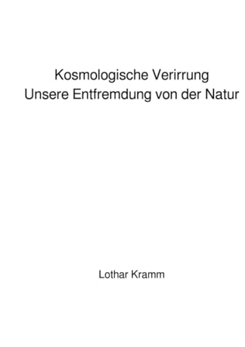 Kosmologische Verirrung - Unsere Entfremdung von der Natur von epubli