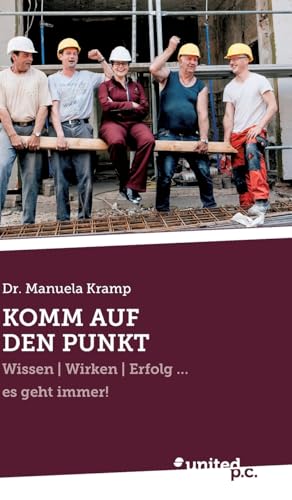 Komm auf den Punkt: Wissen | Wirken | Erfolg ... es geht immer!