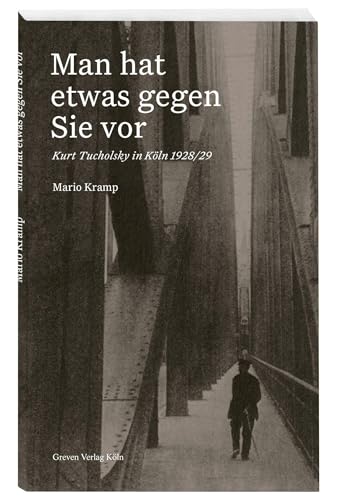 Man hat etwas gegen Sie vor: Kurt Tucholsky in Köln 1928/29. Als der Schriftsteller erkannte, dass die Nazis nicht mehr zu stoppen sind. Biographie über Tucholsky und das Ende der Weimarer Republik von Greven Verlag