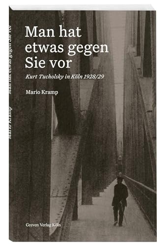 Man hat etwas gegen Sie vor: Kurt Tucholsky in Köln 1928/29. Als der Schriftsteller erkannte, dass die Nazis nicht mehr zu stoppen sind. Biographie über Tucholsky und das Ende der Weimarer Republik