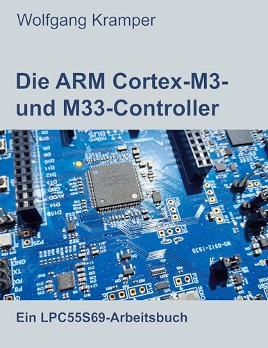 Die ARM Cortex-M3- und M33-Controller: Ein LPC55S69-Arbeitsbuch von Book on Demand