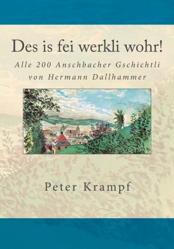Des is fei werkli wohr!: Alle 200 Anschbacher Gschichtli von Hermann Dallhammer