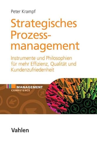 Strategisches Prozessmanagement: Instrumente und Philosophien für mehr Effizienz, Qualität und Kundenzufriedenheit (Management Competence)