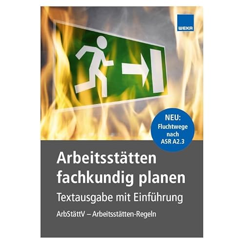 Arbeitsstätten fachkundig planen. Baulichen Anforderungen an Fluchtwege und Arbeitsstätten einhalten: Mit den Änderungen zu Fluchtwegen. Ab sofort ... Anforderungen an Arbeitsstätten einhalte von WEKA MEDIA GmbH & Co. KG