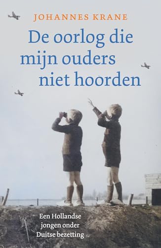 De oorlog die mijn ouders niet hoorden: een Hollandse jongen onder Duitse bezetting De oorlog die mijn ouders niet hoorden: een Hollandse jongen onder Duitse bezetting