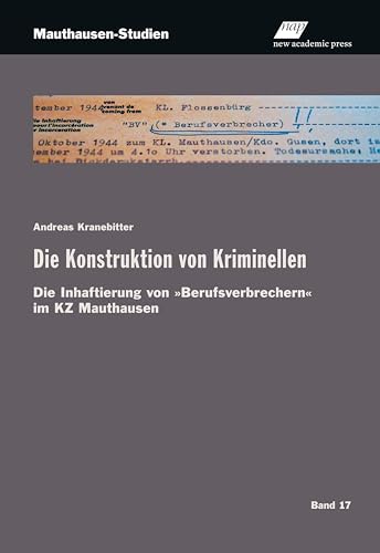 Die Konstruktion von Kriminellen: Die Inhaftierung von "Berufsverbrechern" im KZ Mauthausen (Mauthausen-Studien)