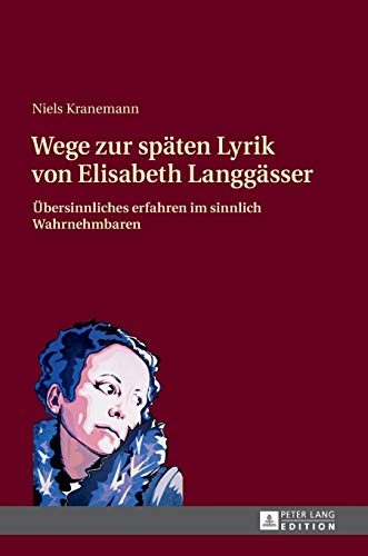Wege zur späten Lyrik von Elisabeth Langgässer: Übersinnliches erfahren im sinnlich Wahrnehmbaren