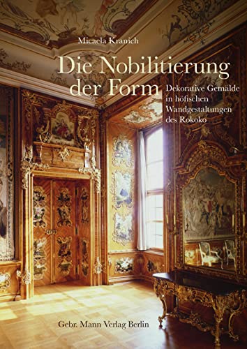 Die Nobilitierung der Form: Dekorative Gemälde in höfischen Wandgestaltungen des Rokoko von Mann, Gebr.