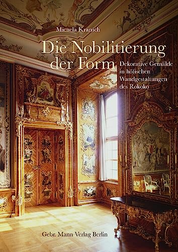 Die Nobilitierung der Form: Dekorative Gemälde in höfischen Wandgestaltungen des Rokoko von Mann, Gebr.,