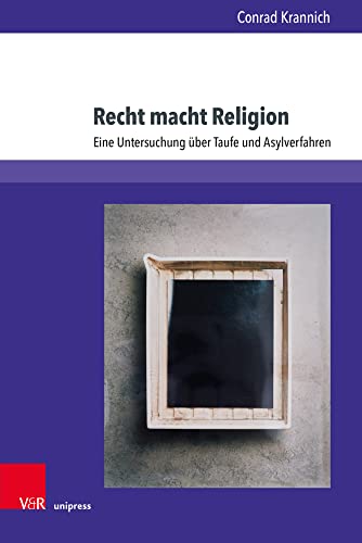 Recht macht Religion: Eine Untersuchung über Taufe und Asylverfahren (Kirche - Konfession - Religion, Band 76)