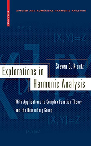 Explorations in Harmonic Analysis: With Applications to Complex Function Theory and the Heisenberg Group (Applied and Numerical Harmonic Analysis) von Birkhäuser