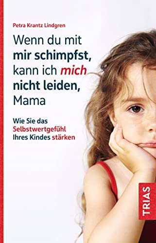 Wenn du mit mir schimpfst, kann ich mich nicht leiden, Mama: Wie Sie das Selbstwertgefühl Ihres Kindes stärken von Trias