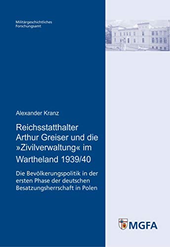 Reichsstatthalter Arthur Greiser und die »Zivilverwaltung« im Wartheland 1939/40: Die Bevölkerungspolitik in der ersten Phase der deutschen ... und Sozialwissenschaften der Bundeswehr)