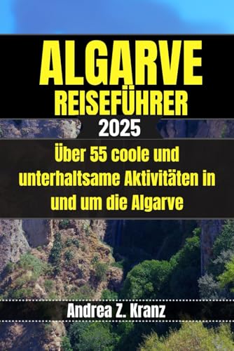 ALGARVE REISEFÜHRER: Über 55 coole und unterhaltsame Aktivitäten in und um die Algarve von Independently published