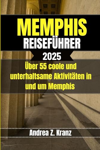 MEMPHIS REISEFÜHRER: Über 55 coole und unterhaltsame Aktivitäten in und um Memphis von Independently published