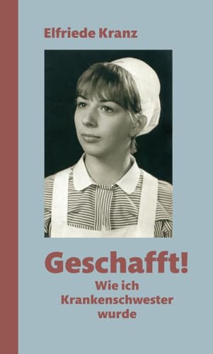 Geschafft!: Wie ich Krankenschwester wurde Geschafft!: Wie ich Krankenschwester wurde von Atelier Im Bauernhaus