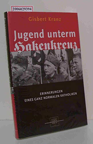 Jugend unterm Hakenkreuz: Erinnerungen eines ganz normalen Katholiken