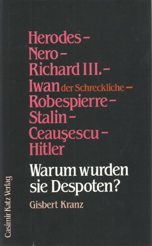 Warum wurden sie Despoten?. Herodes - Nero - Richard III. - Iwan der Schreckliche - Robespierre - Stalin - Ceausescu - Hitler
