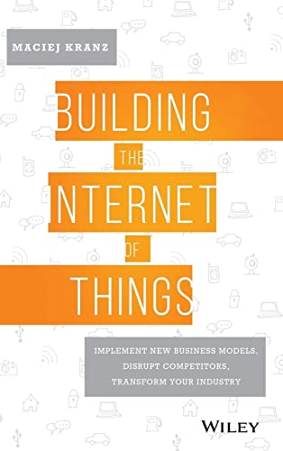 Building the Internet of Things: Implement New Business Models, Disrupt Competitors, Transform Your Industry Building the Internet of Things: Implement New Business Models, Disrupt Competitors, Transform Your Industry von Wiley