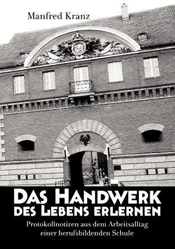 Das Handwerk des Lebens erlernen: Protokollnotizen aus dem Arbeitsalltag einer berufsbildenden Schule