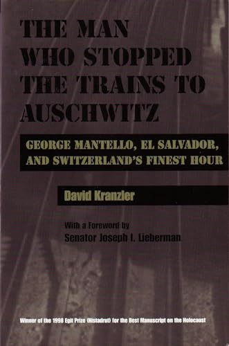 The Man Who Stopped the Trains to Auschwitz: George Mantello, El Salvador, and Switzerland's Finest Hour (Religion, Theology, and the Holocaust)