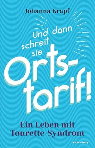 Und dann schreit sie Ortstarif! Ein Leben mit Tourette-Syndrom