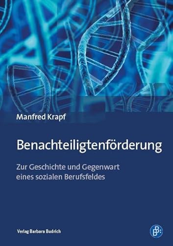Benachteiligtenförderung: Zur Geschichte und Gegenwart eines sozialen Berufsfeldes