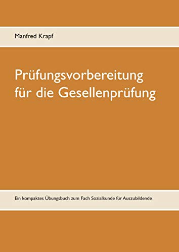 Prüfungsvorbereitung für die Gesellenprüfung: Ein kompaktes Übungsbuch zum Fach Sozialkunde für Auszubildende