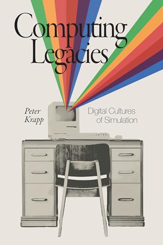 Computing Legacies: Digital Cultures of Simulation von MIT Press