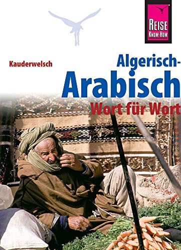 Reise Know-How Sprachführer Algerisch-Arabisch - Wort für Wort: Kauderwelsch-Band 126 Reise Know-How Sprachführer Algerisch-Arabisch - Wort für Wort: Kauderwelsch-Band 126
