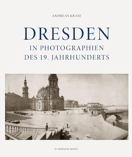 Dresden in Photographien des 19. Jahrhunderts: Erweiterte Neuausgabe mit Stadtplan, Straßenregister und Biographien aller Photographen