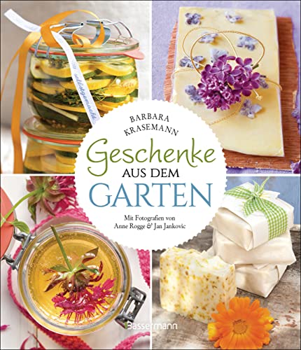 Geschenke aus dem Garten. 54 Rezepte. Saisonal, nachhaltig, natürlich: Kulinarische Genüsse und duftende Wellness-Produkte selber herstellen von Bassermann Verlag