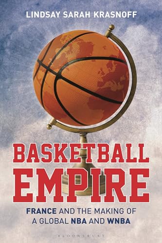 Basketball Empire: France and the Making of a Global NBA and WNBA von Bloomsbury Academic