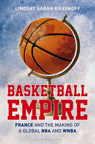 Basketball Empire: France and the Making of a Global NBA and WNBA Basketball Empire: France and the Making of a Global NBA and WNBA von Bloomsbury Academic